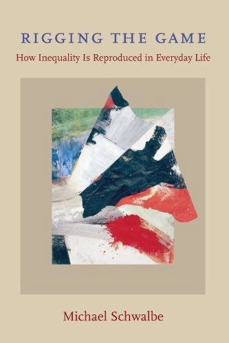 Rigging the game : how inequality is reproduced in everyday life; Michael Schwalbe; 2008