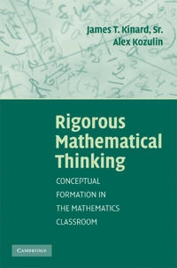 Rigorous mathematical thinking : conceptual formation in the mathematics classroom; James T. Kinard; 2008