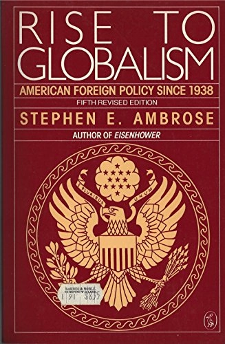 Rise to globalism : American foreign policy since 1938; Stephen E. Ambrose; 1988