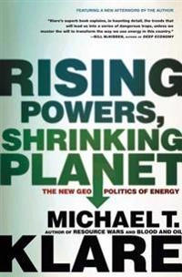 Rising powers, shrinking planet : the new geopolitics of energy; Michael T. Klare; 2009