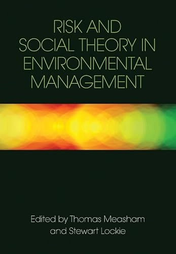 Risk and Social Theory in Environmental Management; Thomas Measham, Stewart Lockie; 2012
