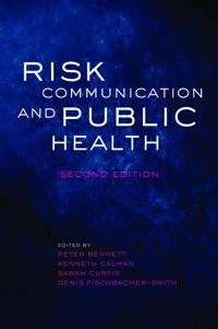 Risk communication and public health; Peter Bennett, Kenneth Calman, Sarah Curtis, Denis Fischbacher-Smith; 2010