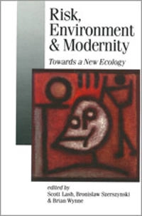 Risk, environment and modernity : towards a new ecology; Scott M Lash, Bronislaw Szerszynski, Brian Wynne; 1995