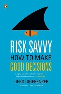 Risk savvy : how to make good decisions; Gerd Gigerenzer; 2015