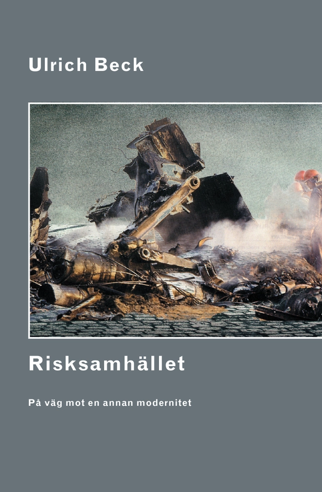 Risksamhället : på väg mot en annan modernitet; Ulrich Beck; 2018