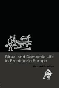 Ritual and domestic life in prehistoric Europe; Richard Bradley; 2005