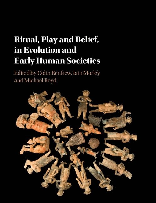 Ritual, play and belief, in evolution and early human societies; Colin Renfrew, Iain Morley, Michael J. Boyd; 2017