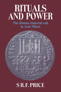 Rituals and power : the Roman imperial cult in Asia Minor; S. R. F. Price; 1984