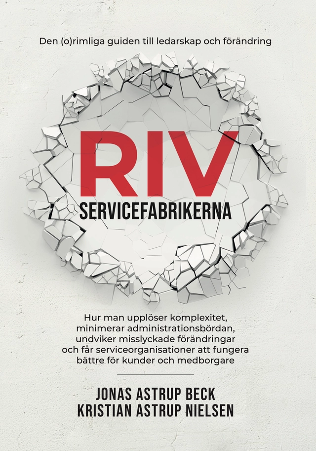 Riv servicefabrikerna : den (o)rimliga guiden till ledarskap och förändring; Jonas Astrup Beck, Kristian Astrup Nielsen; 2024