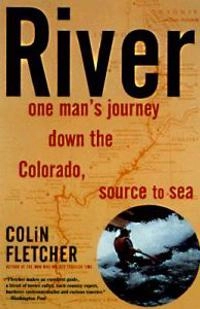 River: One Man's Journey Down the Colorado, Source to Sea; Colin Fletcher; 1998