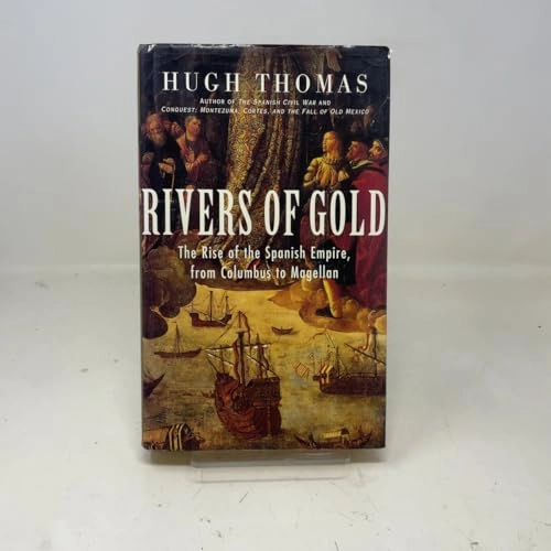 Rivers of gold : the rise of the Spanish Empire, from Columbus to Magellan; Hugh Thomas; 2003