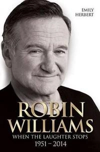 Robin Williams - When the Laughter Stops 1951-2014; Emily Herbert; 2014