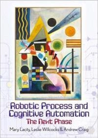Robotic Process and Cognitive Automation: The Next Phase; Mary Lacity, Leslie Willcocks; 2018