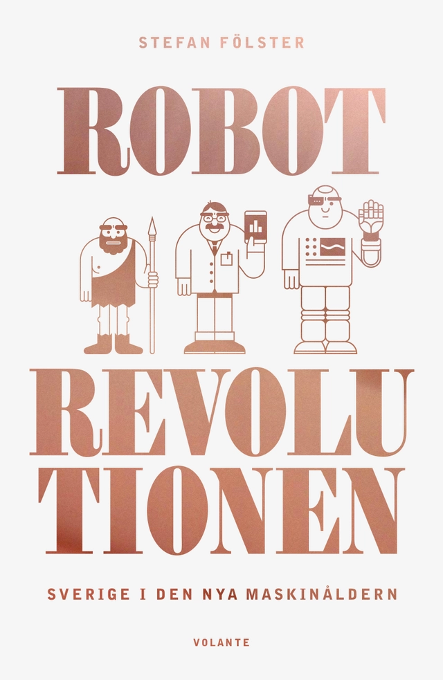 Robotrevolutionen : Sverige i den nya maskinåldern; Stefan Fölster; 2015