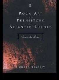 Rock art and the prehistory of Atlantic Europe : signing the land; Richard Bradley; 1997
