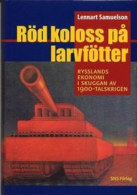 Röd koloss på larvfötter : Rysslands ekonomi i skuggan av 1900-talskrigen; Lennart Samuelson; 1999