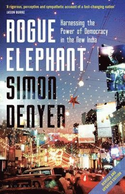Rogue Elephant: Harnessing the Power of Democracy in the New India; Simon Denyer; 2015
