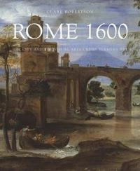 Rome 1600 : the city and the visual arts under Clement VIII; Clare Robertson; 2016