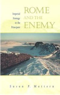 Rome and the enemy : imperial strategy in the principate; Susan P. Mattern; 2002