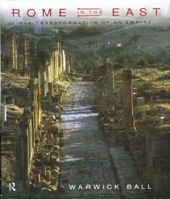Rome in the East : the transformation of an empire; Warwick Ball; 2001
