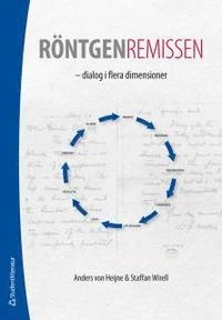 Röntgenremissen : dialog i flera dimensioner; Anders von Heijne, Staffan Wirell; 2012
