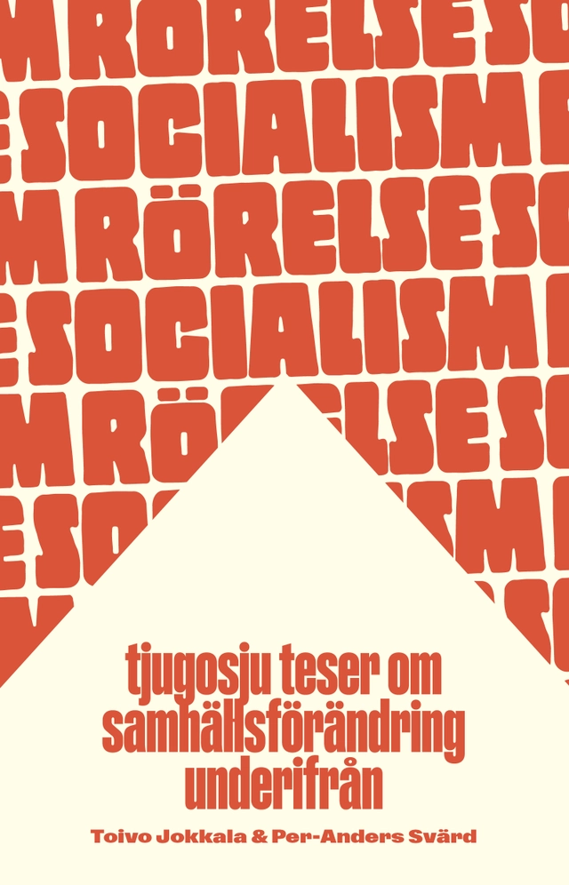 Rörelsesocialism : tjugosju teser om samhällsförändring underifrån; Per-Anders Svärd, Toivo Jokkala; 2024