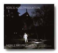 Rörlig konstruktion = Mobile art Production; Anders Karnell, Magdalena Malm, Ylva Ogland, Annika Wik, Mobile Art Production; 2011