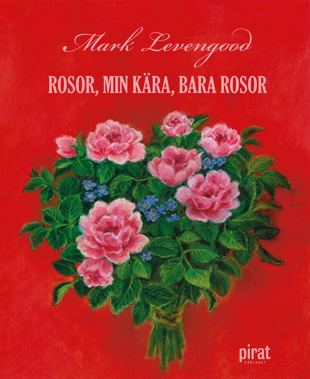 Rosor, min kära, bara rosor; Mark Levengood; 2012
