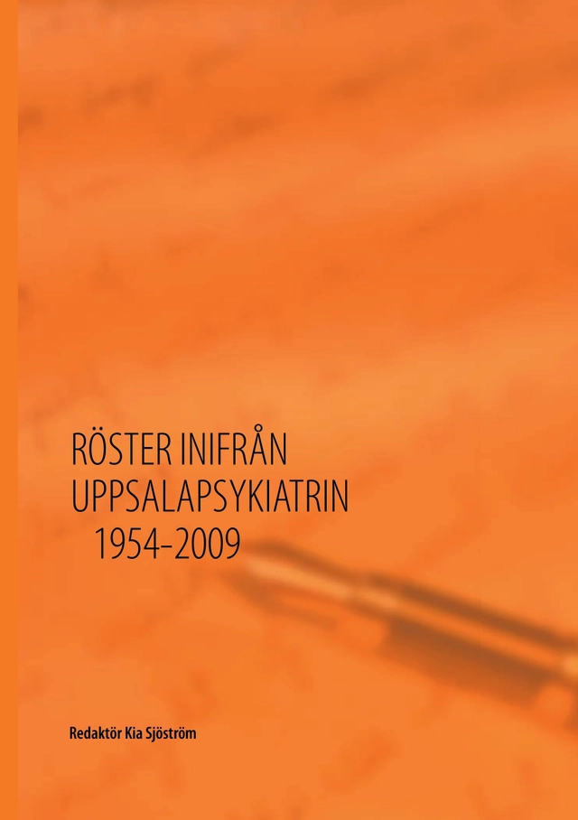 Röster inifrån Uppsalapsykiatrin 1954 - 2009; Kia Sjöström; 2013