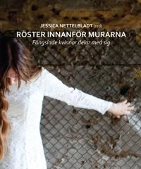 Röster innanför murarna : fängslade kvinnor delar med sig; Jessica Nettelbladt; 2018