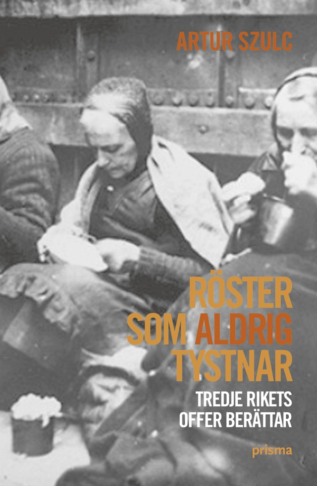 Röster som aldrig tystnar : tredje rikets offer berättar; Artur Szulc; 2005