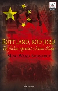 Rött land, röd jord : en flickas uppväxt i Maos Kina; Ming Wang-Sonnerup; 2008