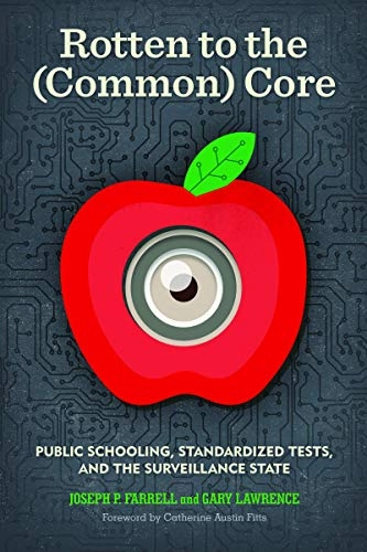 "Rotten to the (Common) Core : Public Schooling, Standardized Tests, and the Surveillance State" ; Joseph P. Farrell, Gary Lawrence; 2016