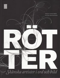 Rötter : skånska artister i ord och bild; Håkan Engström; 2009