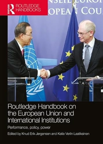 Routledge Handbook on the European Union and International Institutions; Knud Erik Jørgensen, Katie Verlin Laatikainen; 2017