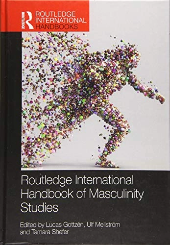 Routledge international handbook of masculinity studies; Lucas Gottzén, Ulf Mellström, Tamara Shefer; 2020