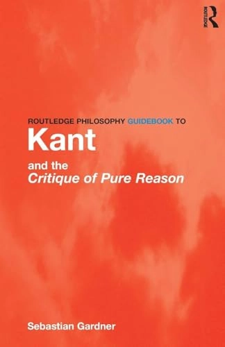 Routledge philosophy guidebook to Kant and the Critique of pure reason; Sebastian Gardner; 1999