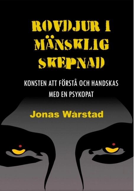 Rovdjur i mänsklig skepnad : konsten att förstå och handskas med en psykopat; Jonas Wårstad; 2015