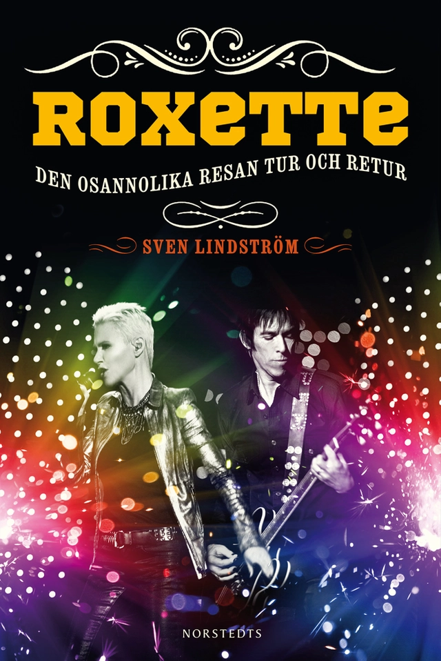 Roxette : Den osannolika resan tur och retur; Sven Lindström; 2013