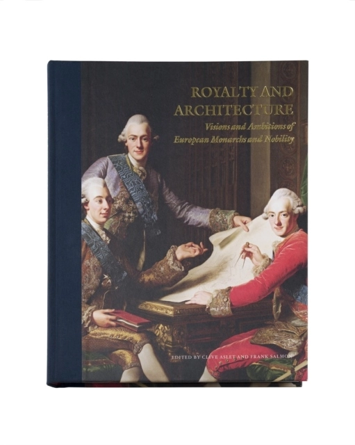 Royalty and architecture : visions and ambitions of European monarchs and nobility; Barbara Arciszewska, Basile Baudez, John Goodall, Elisabeth Kieven, Rebecca Lyons, Magnus Olausson, Ian Thompson, Simon Thurley, David Watkin, Julius Bryant, Jarl Kremeier, Emily Roy; 2024