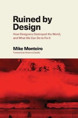 Ruined by design : how designers destroyed the world, and what we can do to fix it; Mike Monteiro; 2019
