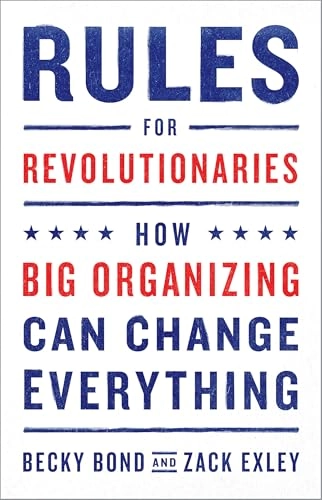 Rules for revolutionaries : how big organizing can change everything; Becky Bond; 2016