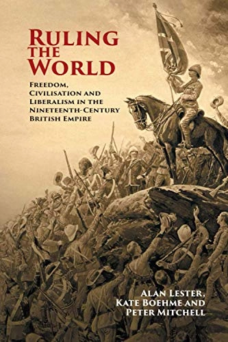 Ruling the world : freedom, civilisation and liberalism in the nineteenth-century British empire; Alan Lester; 2021