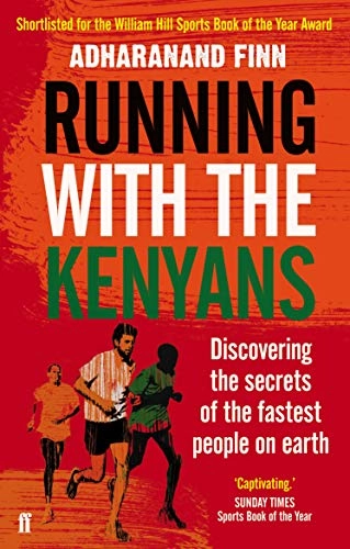 Running with the Kenyans : discovering the secrets of the fastest people on earth; Adharanand Finn; 2013