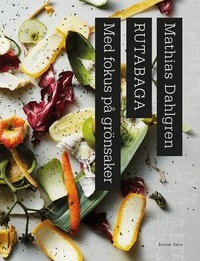 Rutabaga : med fokus på grönsaker; Mathias Dahlgren; 2018