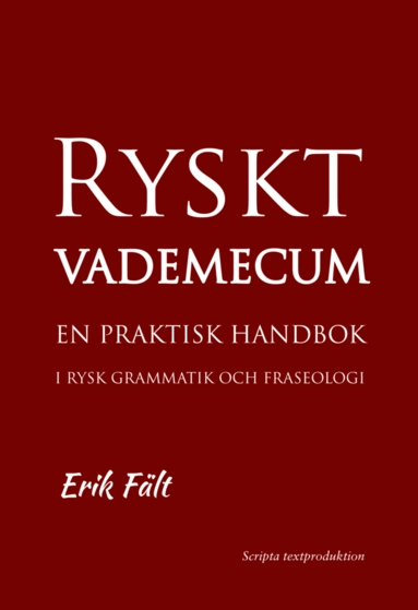 Ryskt vademecum : en praktisk handbok i rysk grammatik och fraseologi; Erik Fält; 2021