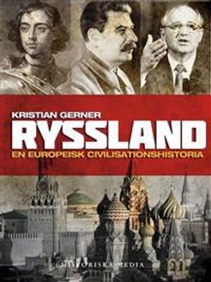 Ryssland : en europeisk civilisationshistoria; Kristian Gerner; 2011