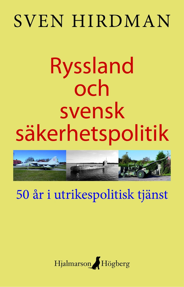 Ryssland och svensk säkerhetspolitik : 50 år i utrikespolitisk tjänst; Sven Hirdman; 2015