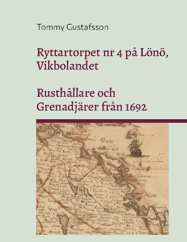 Ryttartorpet nr 4 på Lönö, Vikbolandet. Rusthållare och Grenadjärer från 1692; Tommy Gustafsson; 2025