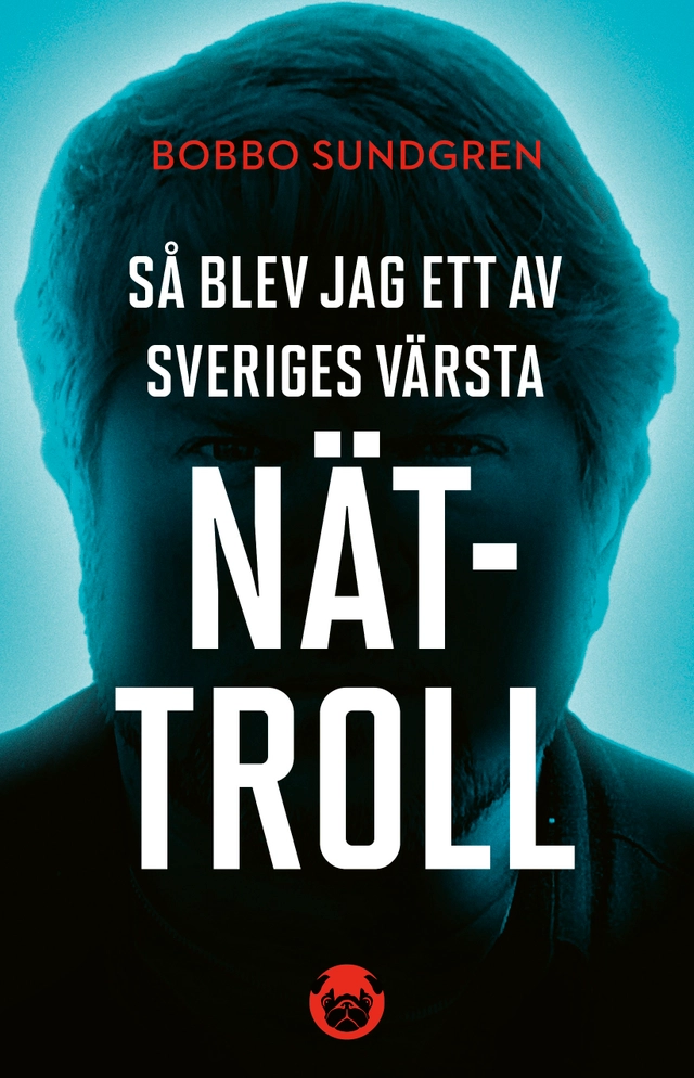 Så blev jag ett av Sveriges värsta nättroll; Bobbo Sundgren; 2020